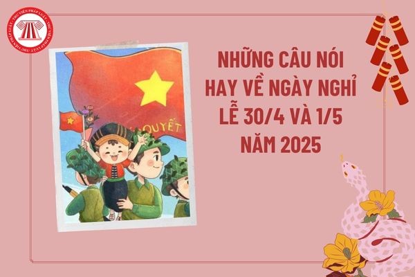 Câu nói hay về ngày nghỉ lễ 30 4 1 5 kỷ niệm 50 năm Ngày Giải phóng miền Nam, thống nhất đất nước