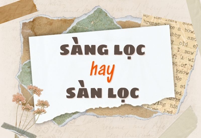 Sàng lọc hay sàn lọc – từ nào đúng chính tả tiếng Việt?