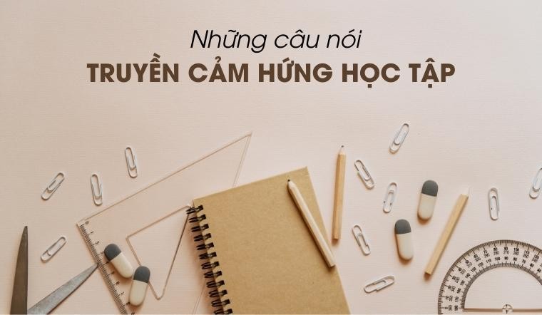 Tổng hợp những câu nói hay, truyền cảm hứng trong học tập để rèn luyện bản thân