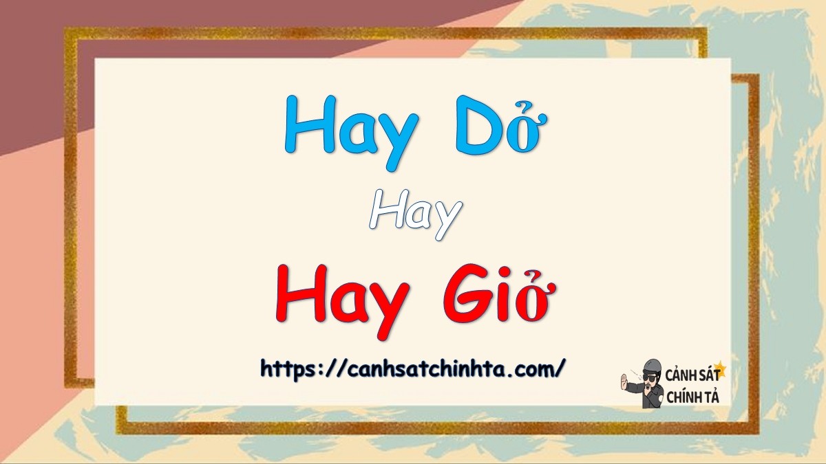 Cảnh sát chính tả phân tích cụm từ Hay dở hay Hay giở