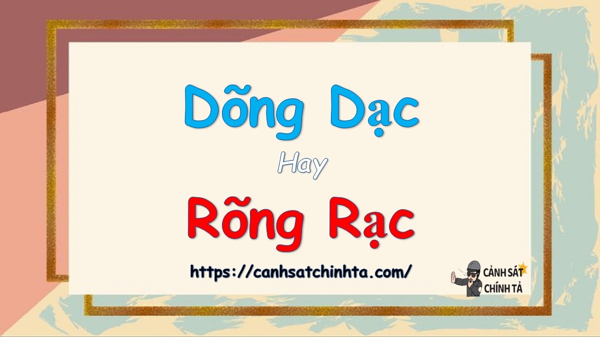 Phân biệt dõng dạc hay rõng rạc đúng chính tả tiếng Việt